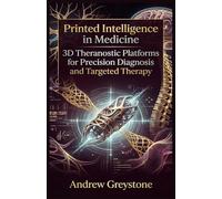 Printed Intelligence in Medicine 3D Theranostic Platforms for Precision Diagnosis and Targeted Therapy