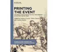 Printing the Event: The Press as Mass Medium in Italy and Germany in the First Age of Print: 9 (Studies in Early Modern and Contemporary European History, 9)