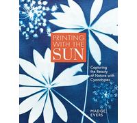 Printing with the Sun: Capturing the Beauty of Nature with Cyanotypes