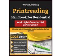 Printreading Handbook For Residential And Light Commercial Construction: A Practical Guide To Interpretation, Drawing Coordination, And Field Application