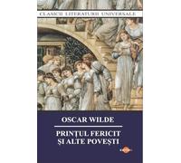 Printul fericit si alte povesti - Oscar Wilde, Clasicii literaturii universale, Editie in limba romana