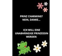 PRINZ CHARMING? NEIN, DANKE... ICH WILL EINE UNABHÄNGIGE PRINZESSIN WERDEN: Lustig, Motivierend, Notizbuch für Frauen, Journal, ... Business, ... bei der Arbeit, Geschenk, 6''x9''