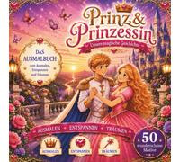 Prinz & Prinzessin Unsere magische Geschichte AUSMALBUCH: 50 schöne Motive mit Pferden kutschen Prinzessinnen Prinzen zum ausmalen und träumen