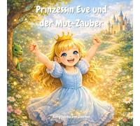 Prinzessin Eve und der Mut-Zauber (König von Gleichen: Magische Mutmach-Geschichten & Affirmationen für starke Kinder (Ab 4 Jahren))