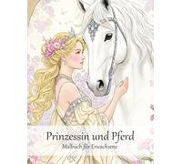 Prinzessin & Pferd Malbuch für Erwachsene: 50 hochdetaillierte Meisterwerke für ein besonderes Ausmalerlebnis und entspannende Momente voller Eleganz