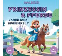 Prinzessin & Pferde - Königliche Pferdewelt - Band 1: Ausmalbuch ab 6 Jahren | Prinzessinnen Malbuch & Pferde Malbuch für Kinder | Schloss, Stall & Reitabenteuer