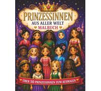 PRINZESSINNEN AUS ALLER WELT MALBUCH: Über 50 Prinzessinnen aus aller Welt - einschließlich Fantasy-, saisonaler und elementarer Prinzessinnen