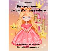 Prinzessinnen, die die Welt verzaubern - Tauche ein in eine märchenhafte Prinzessinnenwelt!: Ein zauberhaftes Malbuch mit 55 Motiven für kleine Prinzessinnen ab 5 Jahren