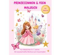 Prinzessinnen & Feen Malbuch für Mädchen 5-7 Jahre: 60 zauberhafte Ausmalbilder mit Prinzessinnen, Feen, Einhörnern und magischen Szenen