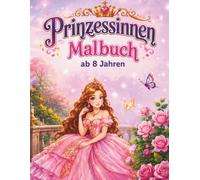Prinzessinnen Malbuch ab 8 Jahren: Über 60 wunderschöne Prinzessinnen zum Ausmalen - Magische Schlösser, traumhafte Kleider, märchenhafte Tiere und fantasievolle Abenteuer - Einseitig bedruckt