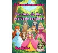 Prinzessinnenzauber: Märchen, die Herz und Seele berühren (Moderne Märchen mit Herz)