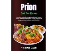 Prion Disease Diet Cookbook: Nourishing Recipes For Strength, And Everyday Wellness Support With Easy Meals Designed To Ease Challenges, Lift Energy, And Bring Confidence Back To The Table
