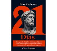 Prioridades en 21 Días: Una guía de disciplina simple para dejar de vivir ocupado, reducir tareas que sobran y enfocarte en lo que realmente importa (Método 21 Días: Disciplina, Prioridades y Foco)
