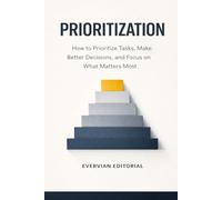 Prioritization: How to Prioritize Tasks, Make Better Decisions, and Focus on What Matters Most: 13 (Evervian Outliers Professional Skills Series)