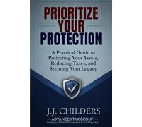 Prioritize Your Protection: A Practical Guide to Protecting Your Assets, Reducing Your Taxes, and Securing Your Legacy