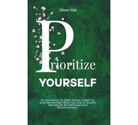 Prioritise Yourself: An Invitation to Slow Down Listen In, and Remember Who You Are A Soulful Workbook for Renewal and Reconnection