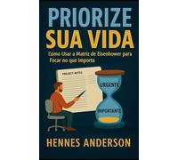 Priorize Sua Vida: Como Usar a Matriz de Eisenhower para Focar no que Importa .