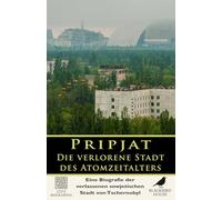 Pripjat: Die verlorene Stadt des Atomzeitalters: Eine Biografie der verlassenen sowjetischen Stadt von Tschernobyl (Stadtbiografien)