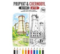 Pripyat & Chernobyl Before and After Coloring Book: Left Side: Life Before the Disaster - Right Side: Post-Apocalyptic Ruins, Nature Reclaiming the ... Teens (Abandoned Worlds Coloring Book Series)