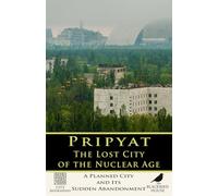 Pripyat: The Lost City of the Nuclear Age: A Planned City and Its Sudden Abandonment (City Biographies)