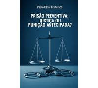 Prisão Preventiva: Justiça ou Punição Antecipada? (Entre a Lei e o Poder)