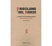 Prisciliano del Bierzo: El sueño de un cristianismo diferente