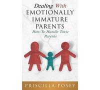 Priscilla Posey Dealing With Emotionally Immature Parents (Tapa blanda)