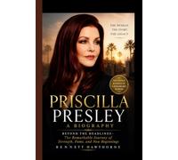PRISCILLA PRESLEY- A BIOGRAPHY: Beyond the Headlines- The Remarkable Journey of Strength, Fame, and New Beginnings