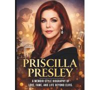 PRISCILLA PRESLEY: A MEMOIR-STYLE BIOGRAPHY OF LOVE, FAME, AND LIFE BEYOND ELVIS