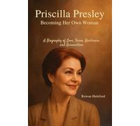 Priscilla Presley: Becoming Her Own Woman: A Biography of Love, Fame, Resilience, and Reinvention