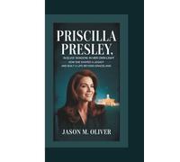 PRISCILLA PRESLEY: In Elvis’s Shadow, In Her Own Light -: How She Shaped a Legacy and Built a Life Beyond Graceland.