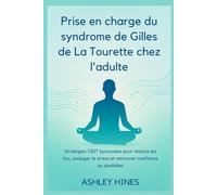 Prise en charge du syndrome de Gilles de La Tourette chez l'adulte: Stratégies CBIT éprouvées pour réduire les tics, soulager le stress et retrouver confiance au quotidien