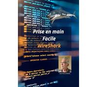 PRISE EN MAIN FACILE WireShark: tutoriel logiciel WireShark, avec exercices et solutions. Guide d'utilisation en couleur.