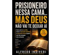 PRISIONEIRO NESSA CAMA… MAS DEUS NÃO VAI TE DEIXAR AÍ: Como sair da escuridão, vencer a depressão espiritual e reencontrar forças quando você não consegue nem se levantar (TRANSFORMAÇÃO ESPIRITUAL)