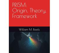 PRISM: Origin, Theory, Framework: How We Got Here (On PRISM)