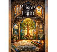 Prisms of Light: Stained Glass Windows to Color, An Elegant Adult Coloring Collection of Radiant Windows: Inspired by Christian Church Cathedral ... Books: A Collection of Artful Escapes)