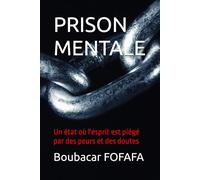 PRISON MENTALE: Un état où l'esprit est piégé par des peurs et des doutes