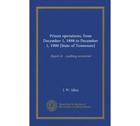 Prison operations, from December 1, 1898 to December 1, 1900 [State of Tennessee]: Report of ... auditing accountant