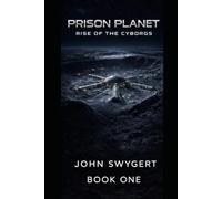 Prison Planet: Rise Of The Cyborgs: BOOK 1