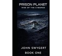 Prison Planet: Rise Of The Cyborgs: BOOK 1