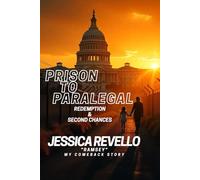 Prison to Paralegal: Redemption & Second Chances: My Comeback Story