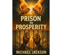 Prison to Prosperity: 10 Blueprints to Build Wealth and Freedom