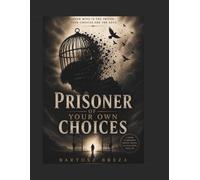 Prisoner of His Own Choices: Breaking the Patterns, Fears, and Decisions That Quietly Control Your Life