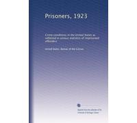 Prisoners, 1923: Crime conditions in the United States as reflected in census statistics of imprisoned offenders