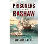 Prisoners of the Bashaw: The Nineteen-Month Captivity of American Sailors in Tripoli, 1803-1805: The Nineteen-month Captivity of American Sailors in Tripoli, 1803-1805