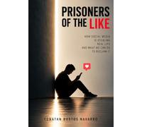 PRISONERS OF THE LIKE: How Social Media Is Stealing Our Real Lives and What We Can Do to Take Them Back