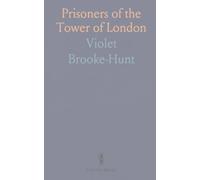 Prisoners of the Tower of London: Being an Account of Some Who at Divers Times Lay Captive, Within Its Walls