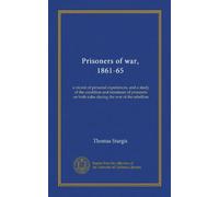 Prisoners of war, 1861-65: a record of personal experiences, and a study of the condition and treatment of prisoners on both sides during the war of the rebellion