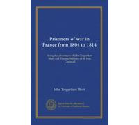 Prisoners of war in France from 1804 to 1814: being the adventures of John Tregerthen Short and Thomas Williams of St. Ives, Cornwall