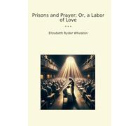 Prisons and Prayer; Or, a Labor of Love (Classic Books)